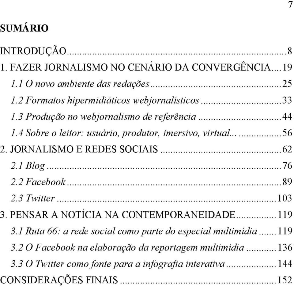 ..... 56 2. JORNALISMO E REDES SOCIAIS... 62 2.1 Blog... 76 2.2 Facebook... 89 2.3 Twitter... 103 3. PENSAR A NOTÍCIA NA CONTEMPORANEIDADE... 119 3.