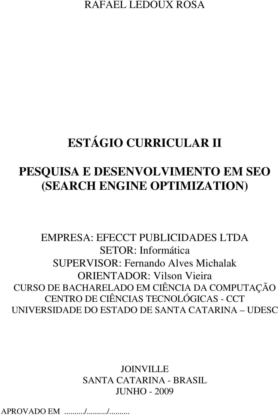 Vilson Vieira CURSO DE BACHARELADO EM CIÊNCIA DA COMPUTAÇÃO CENTRO DE CIÊNCIAS TECNOLÓGICAS - CCT