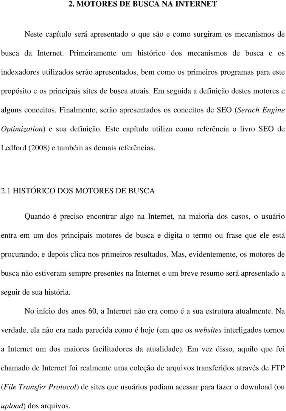 Em seguida a definição destes motores e alguns conceitos. Finalmente, serão apresentados os conceitos de SEO (Serach Engine Optimization) e sua definição.