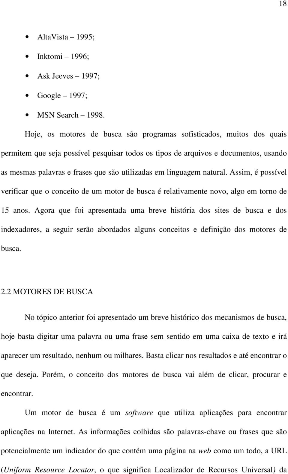 utilizadas em linguagem natural. Assim, é possível verificar que o conceito de um motor de busca é relativamente novo, algo em torno de 15 anos.