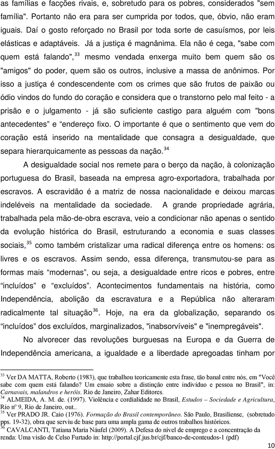 Ela não é cega, "sabe com quem está falando", 33 mesmo vendada enxerga muito bem quem são os "amigos" do poder, quem são os outros, inclusive a massa de anônimos.