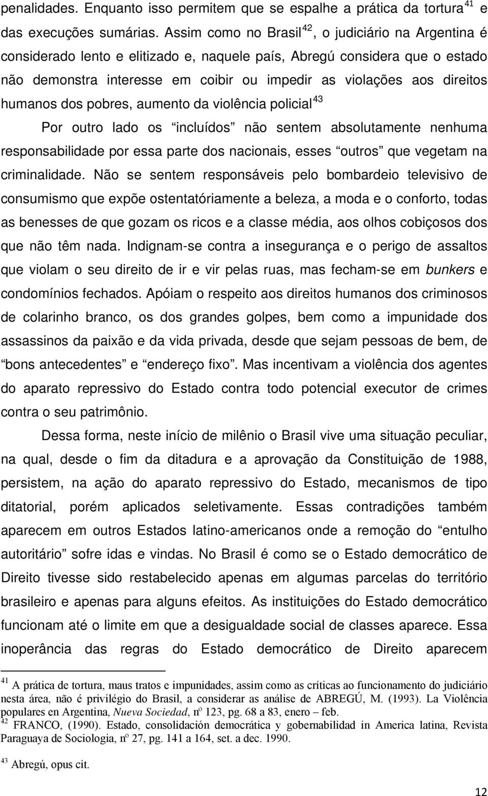 direitos humanos dos pobres, aumento da violência policial 43 Por outro lado os incluídos não sentem absolutamente nenhuma responsabilidade por essa parte dos nacionais, esses outros que vegetam na