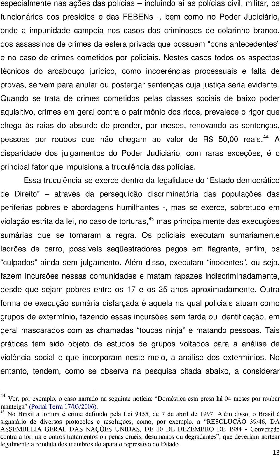 Nestes casos todos os aspectos técnicos do arcabouço jurídico, como incoerências processuais e falta de provas, servem para anular ou postergar sentenças cuja justiça seria evidente.