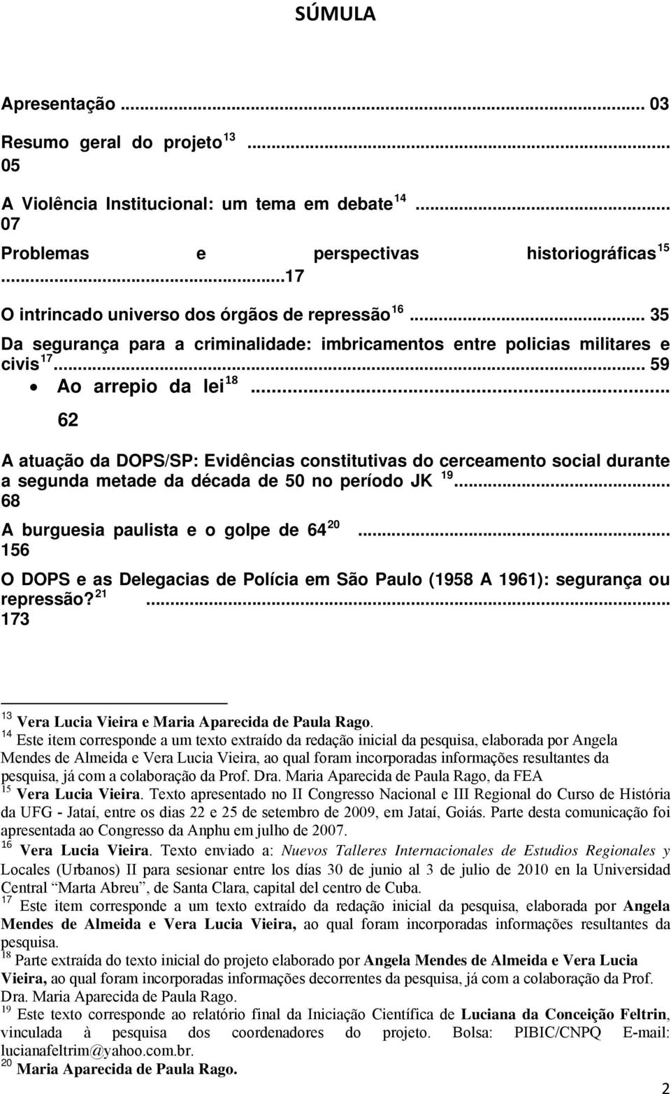 .. 62 A atuação da DOPS/SP: Evidências constitutivas do cerceamento social durante a segunda metade da década de 50 no período JK 19... 68 A burguesia paulista e o golpe de 64 20.
