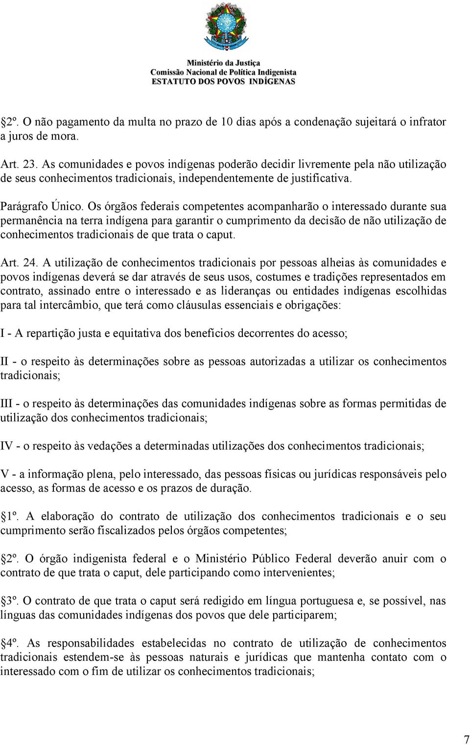 Os órgãos federais competentes acompanharão o interessado durante sua permanência na terra indígena para garantir o cumprimento da decisão de não utilização de conhecimentos tradicionais de que trata