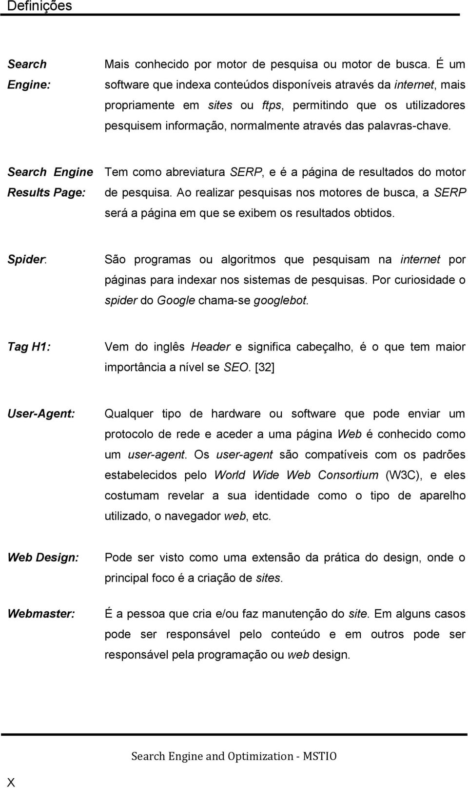 Search Engine Results Page: Tem como abreviatura SERP, e é a página de resultados do motor de pesquisa.