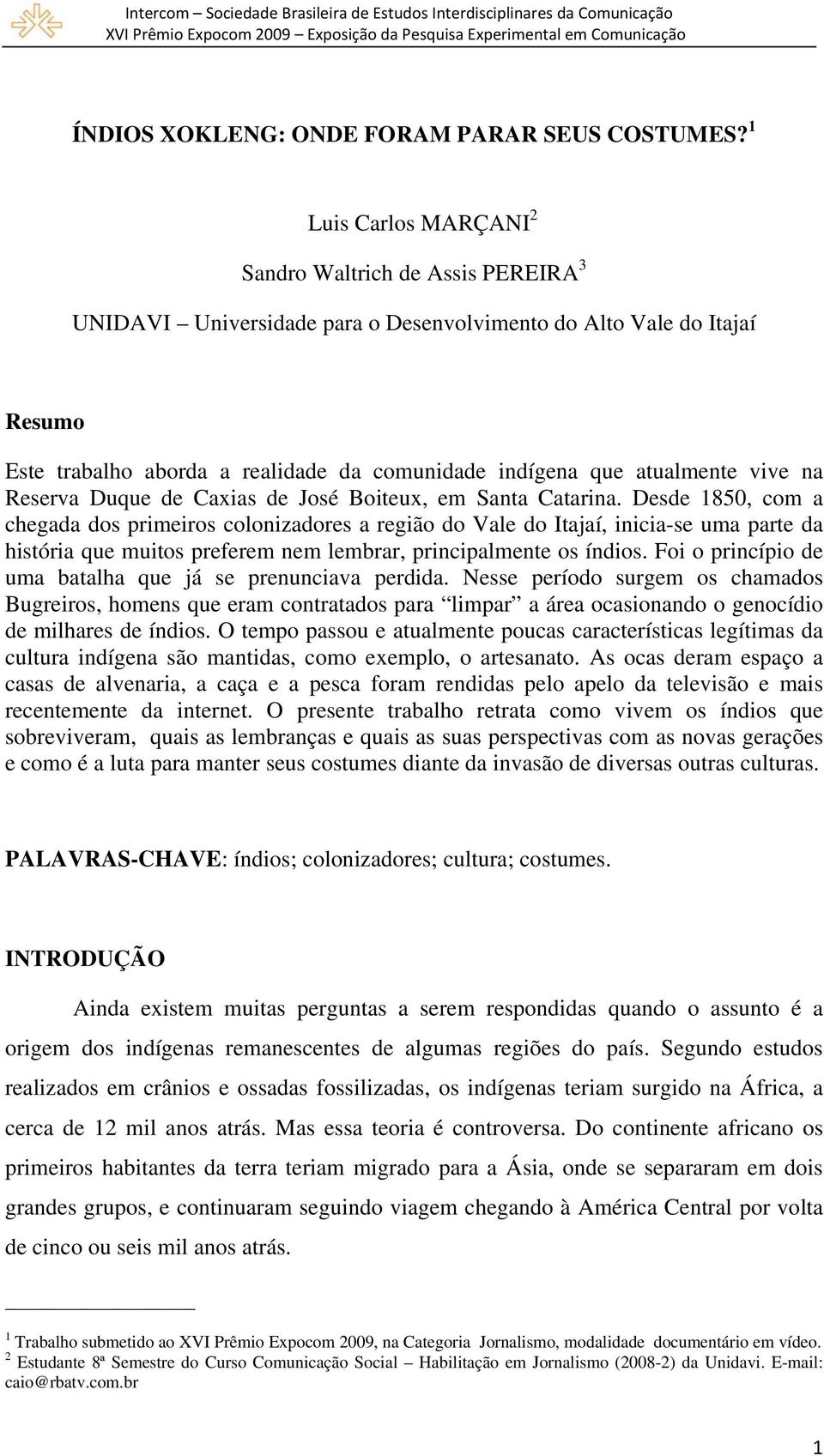 atualmente vive na Reserva Duque de Caxias de José Boiteux, em Santa Catarina.