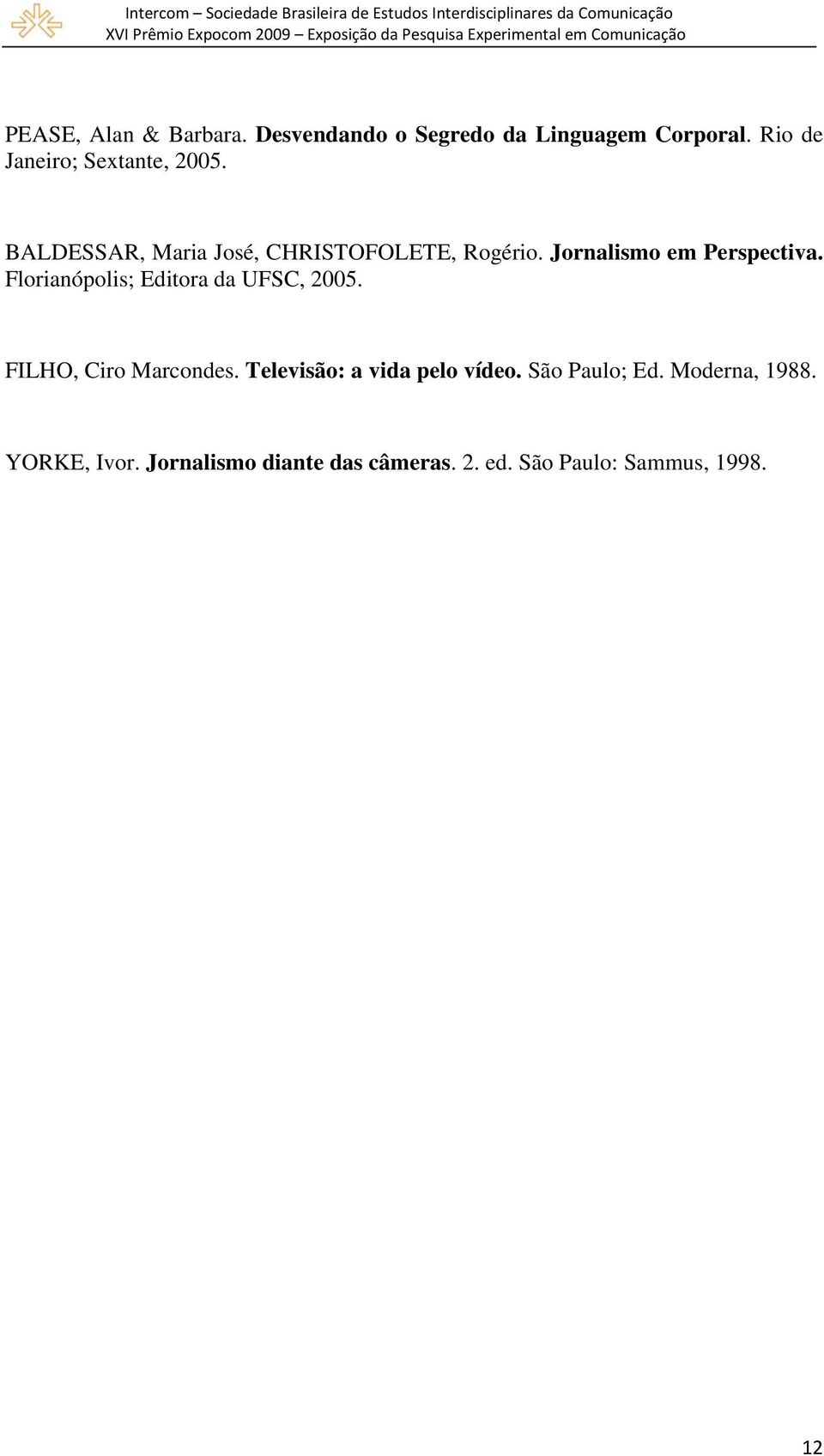 Jornalismo em Perspectiva. Florianópolis; Editora da UFSC, 2005. FILHO, Ciro Marcondes.