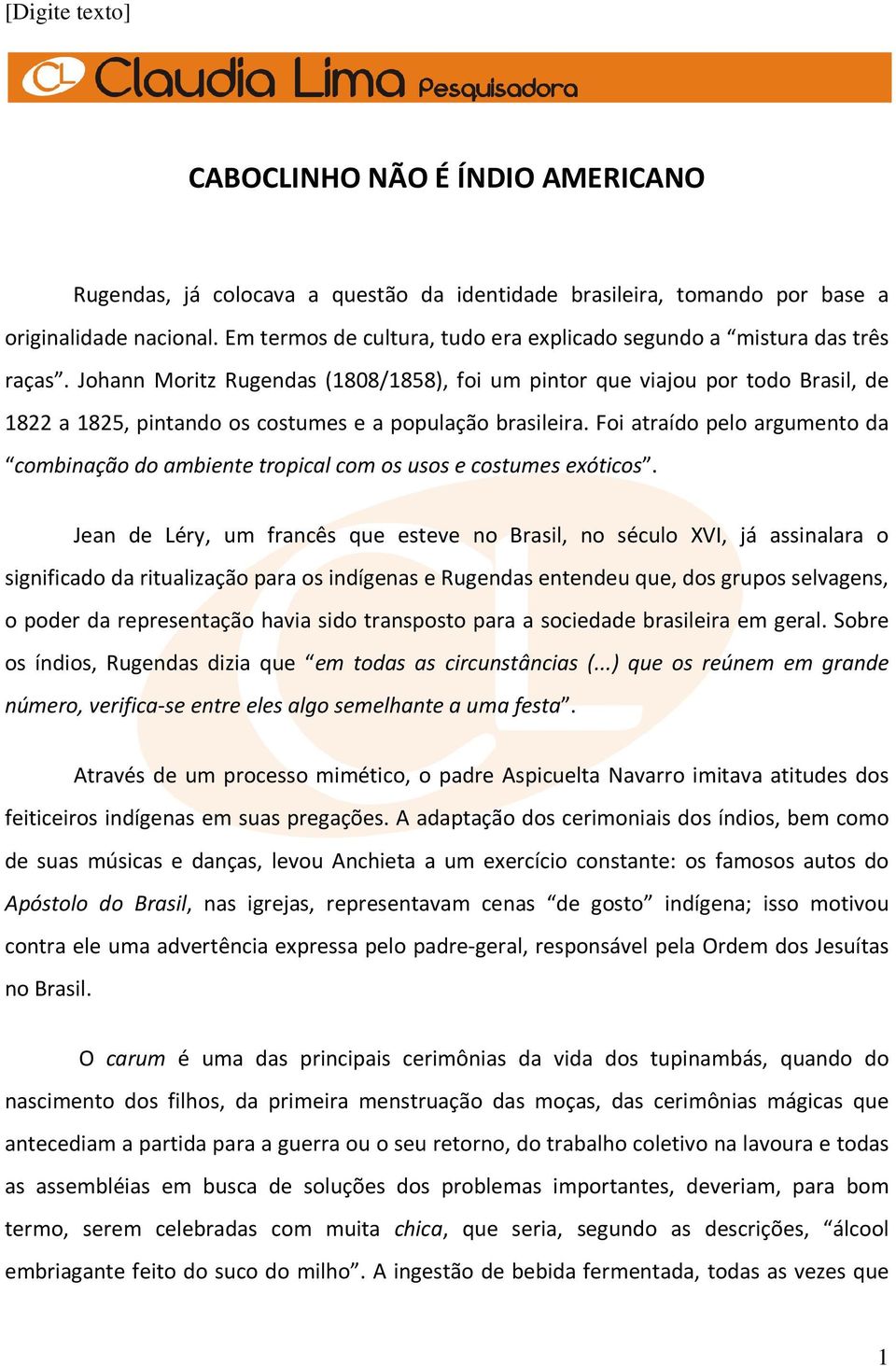 Johann Moritz Rugendas (1808/1858), foi um pintor que viajou por todo Brasil, de 1822 a 1825, pintando os costumes e a população brasileira.