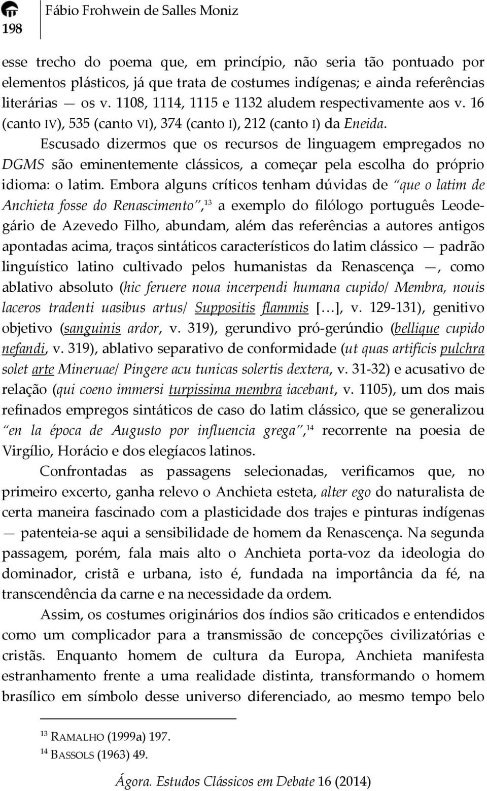 Escusado dizermos que os recursos de linguagem empregados no DGMS são eminentemente clássicos, a começar pela escolha do próprio idioma: o latim.