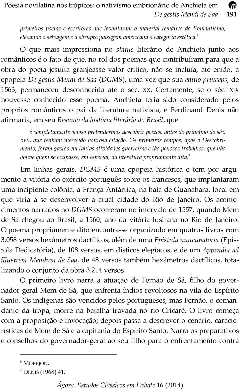 6 O que mais impressiona no status literário de Anchieta junto aos românticos é o fato de que, no rol dos poemas que contribuíram para que a obra do poeta jesuíta granjeasse valor crítico, não se