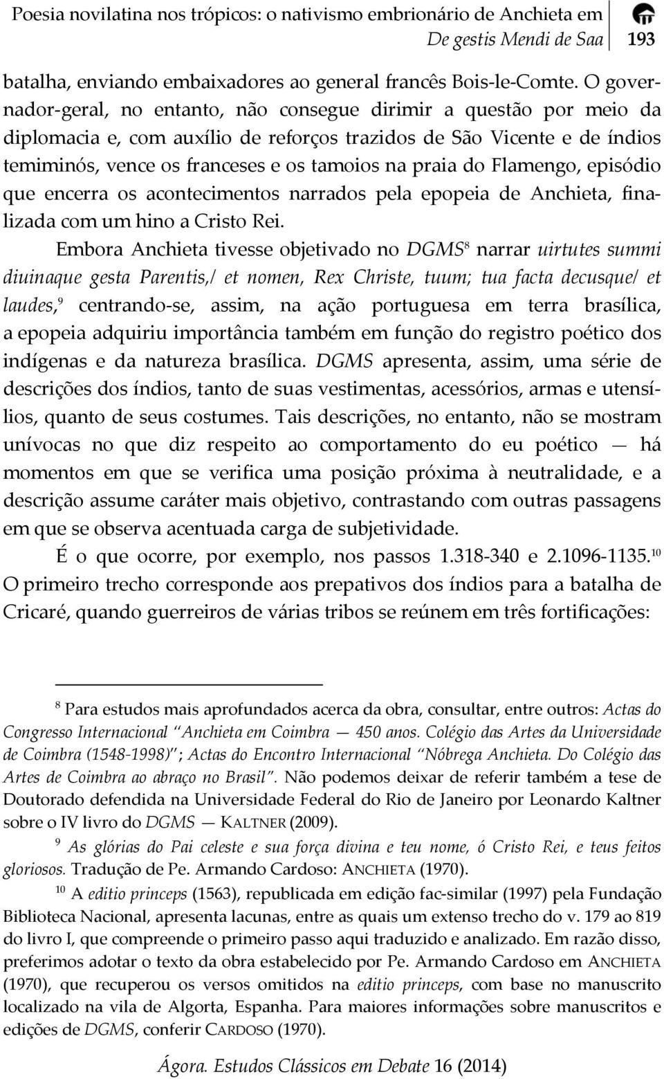 praia do Flamengo, episódio que encerra os acontecimentos narrados pela epopeia de Anchieta, finalizada com um hino a Cristo Rei.