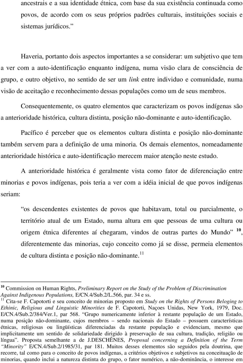 sentido de ser um link entre individuo e comunidade, numa visão de aceitação e reconhecimento dessas populações como um de seus membros.