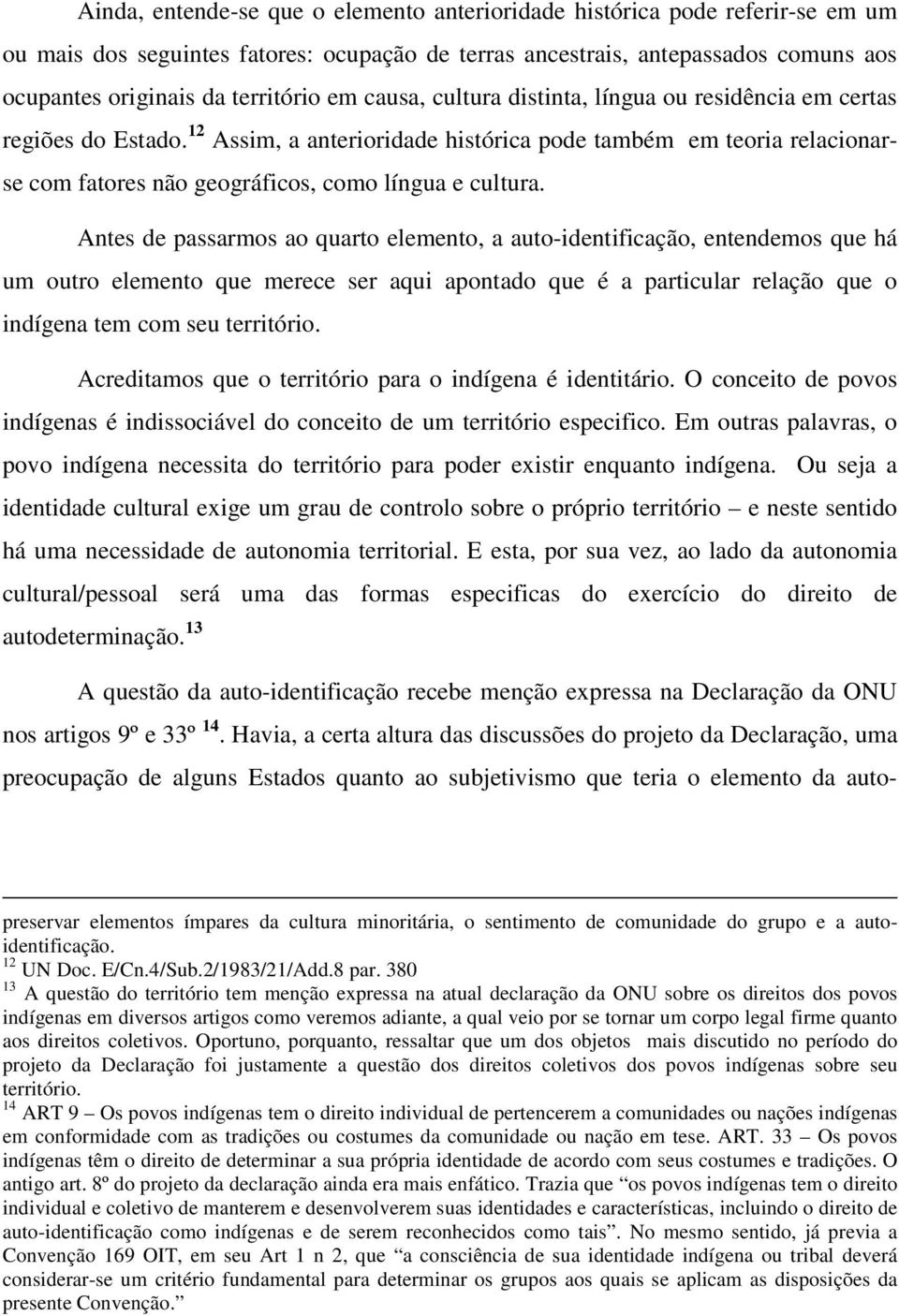 Antes de passarmos ao quarto elemento, a auto-identificação, entendemos que há um outro elemento que merece ser aqui apontado que é a particular relação que o indígena tem com seu território.