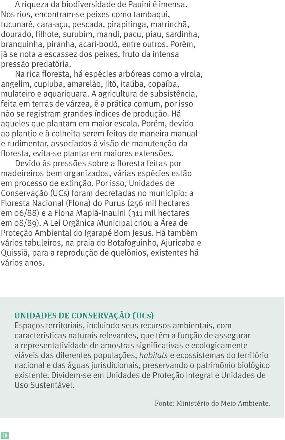 Porém, já se nota a escassez dos peixes, fruto da intensa pressão predatória.