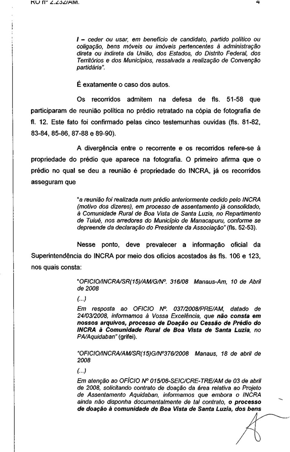 Territórios e dos Municípios, ressalvada a realização de Convenção partidária". É exatamente o caso dos autos. Os recorridos admitem na defesa de fls.