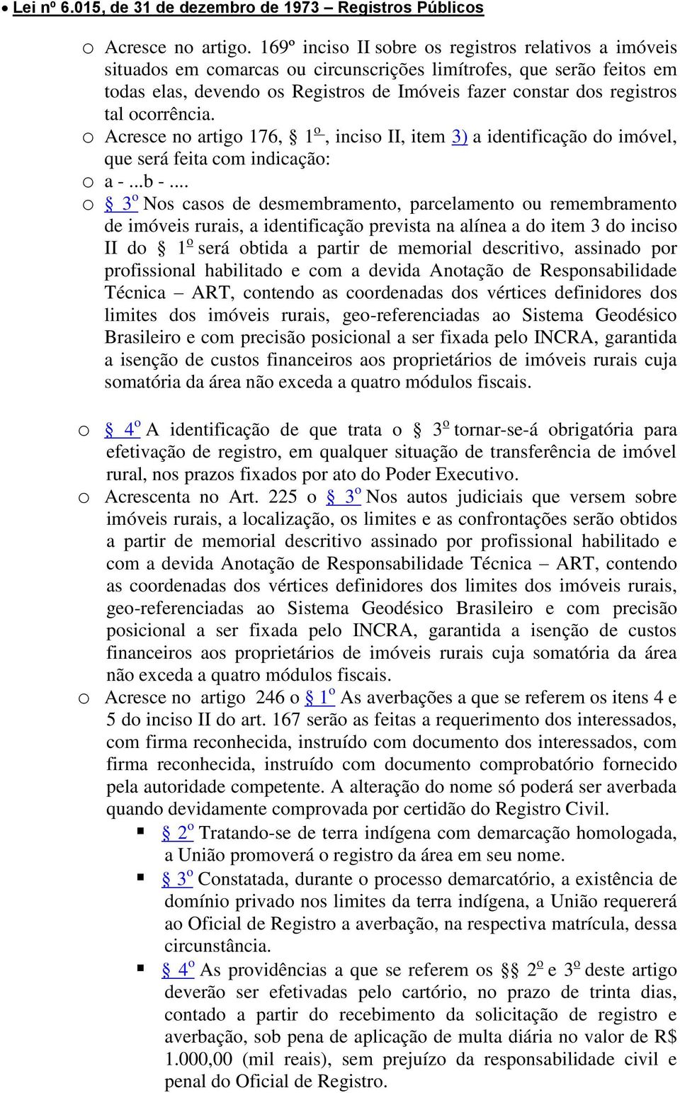 tal ocorrência. o Acresce no artigo 176, 1 o, inciso II, item 3) a identificação do imóvel, que será feita com indicação: o a -...b -.