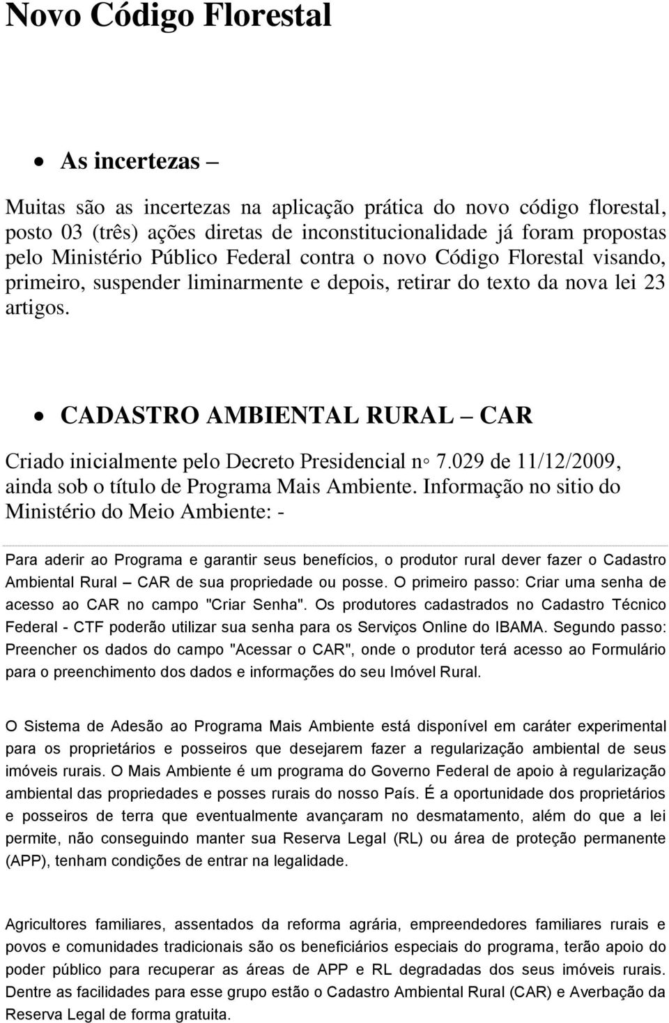CADASTRO AMBIENTAL RURAL CAR Criado inicialmente pelo Decreto Presidencial n 7.029 de 11/12/2009, ainda sob o título de Programa Mais Ambiente.