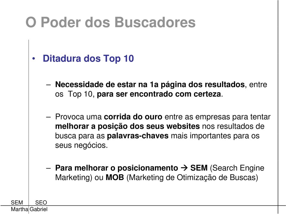 Provoca uma corrida do ouro entre as empresas para tentar melhorar a posição dos seus websites nos