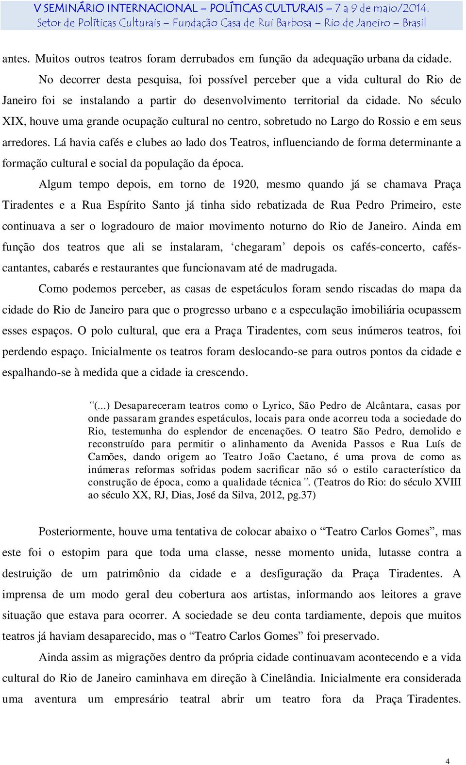 No século XIX, houve uma grande ocupação cultural no centro, sobretudo no Largo do Rossio e em seus arredores.