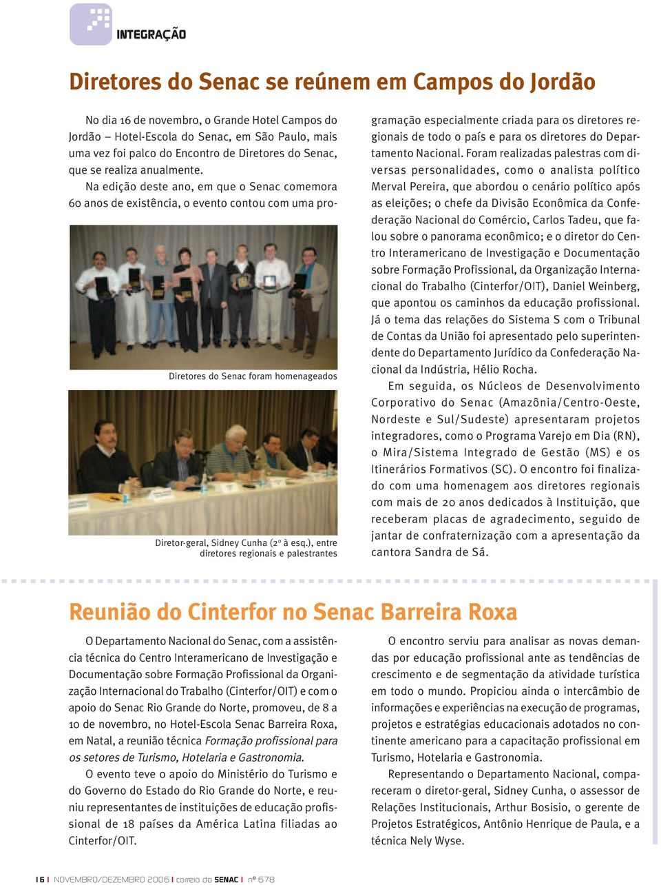 Na edição deste ano, em que o Senac comemora 60 anos de existência, o evento contou com uma pro- Diretores do Senac foram homenageados Diretor-geral, Sidney Cunha (2 o à esq.