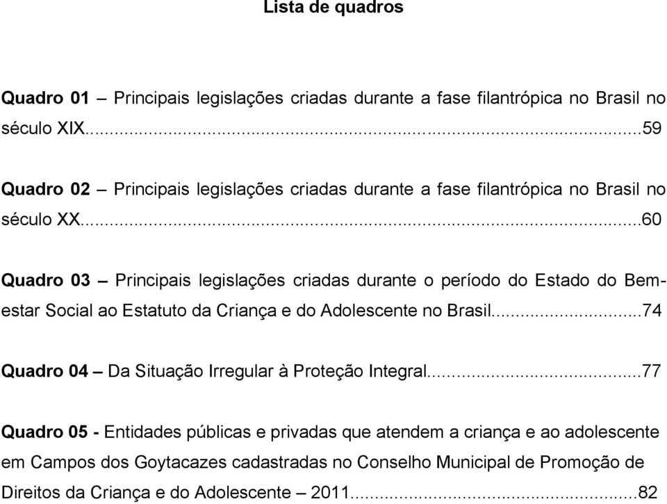 ..60 Quadro 03 Principais legislações criadas durante o período do Estado do Bemestar Social ao Estatuto da Criança e do Adolescente no Brasil.