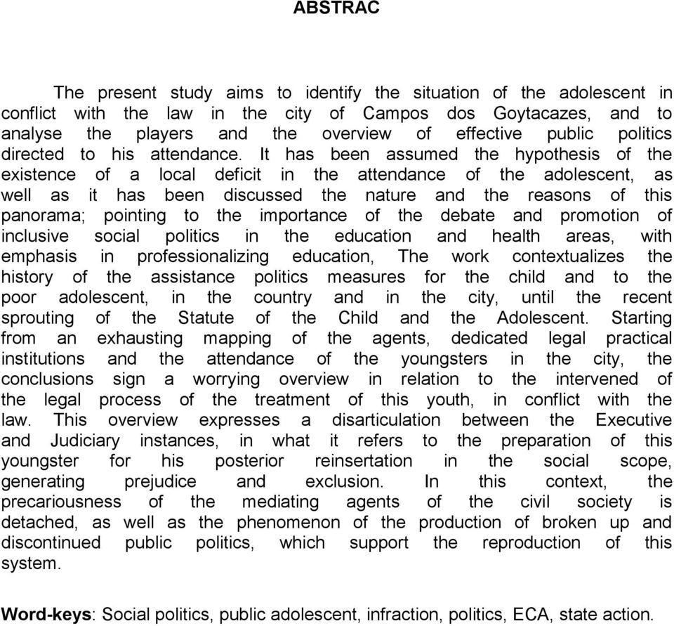 It has been assumed the hypothesis of the existence of a local deficit in the attendance of the adolescent, as well as it has been discussed the nature and the reasons of this panorama; pointing to