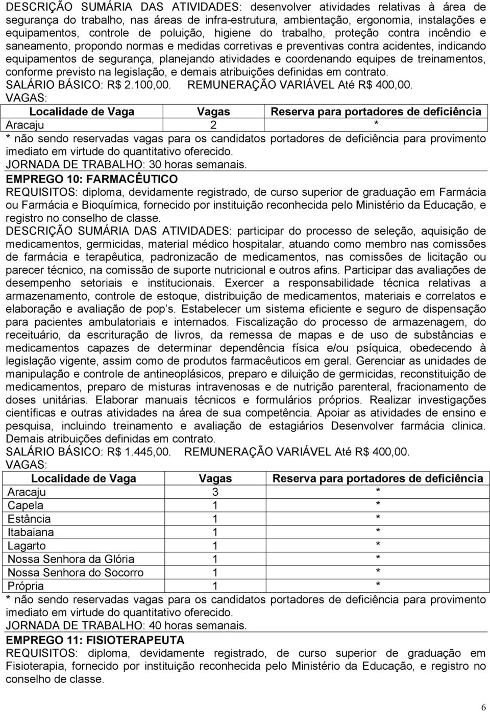 coordenando equipes de treinamentos, conforme previsto na legislação, e demais atribuições definidas em contrato. SALÁRIO BÁSICO: R$ 2.100,00. REMUNERAÇÃO VARIÁVEL Até R$ 400,00.