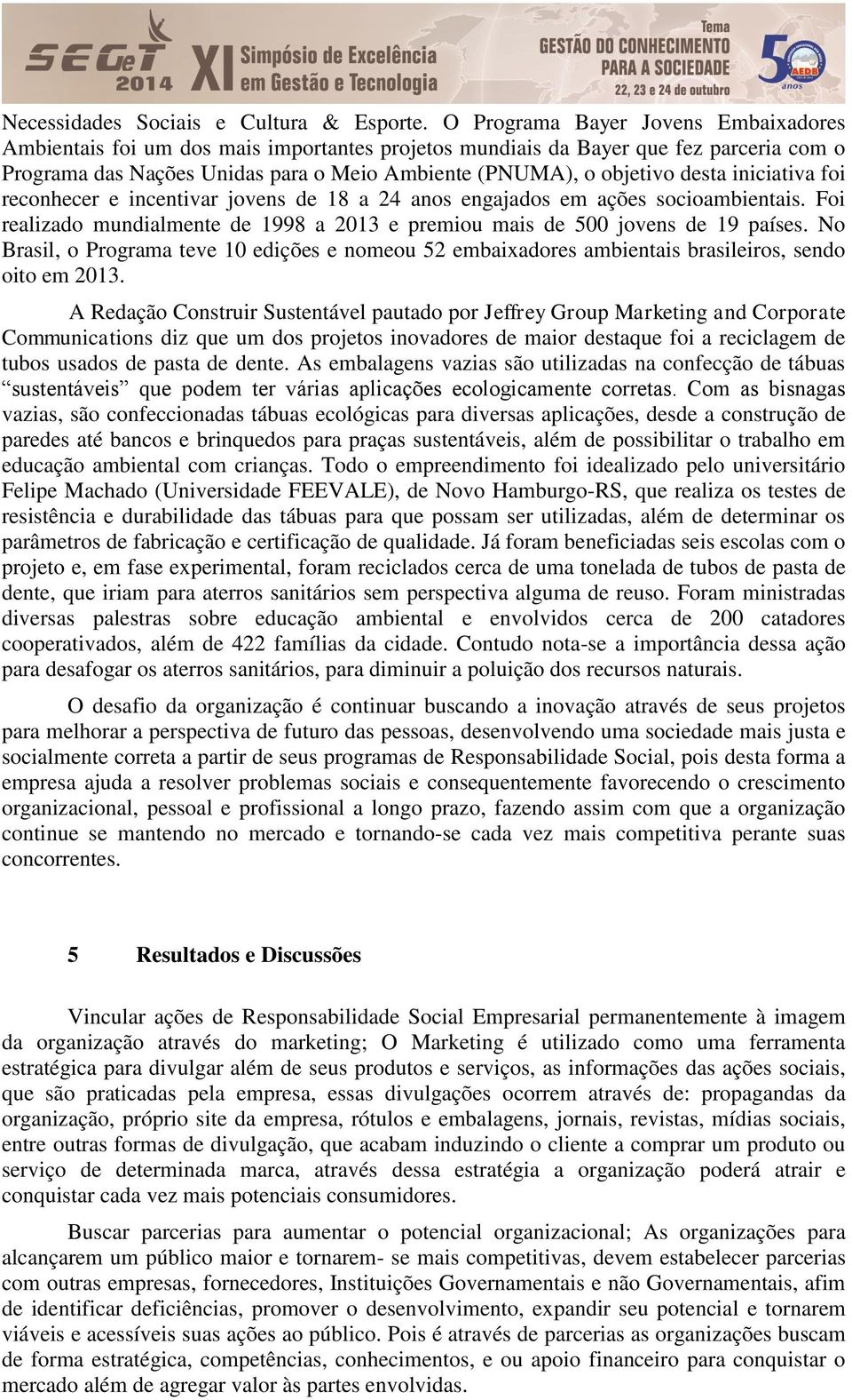 iniciativa foi reconhecer e incentivar jovens de 18 a 24 anos engajados em ações socioambientais. Foi realizado mundialmente de 1998 a 2013 e premiou mais de 500 jovens de 19 países.