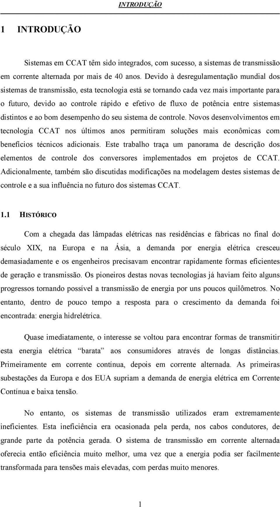 sistemas distintos e ao bom desempenho do seu sistema de controle. Novos desenvolvimentos em tecnologia CCAT nos últimos anos permitiram soluções mais econômicas com benefícios técnicos adicionais.