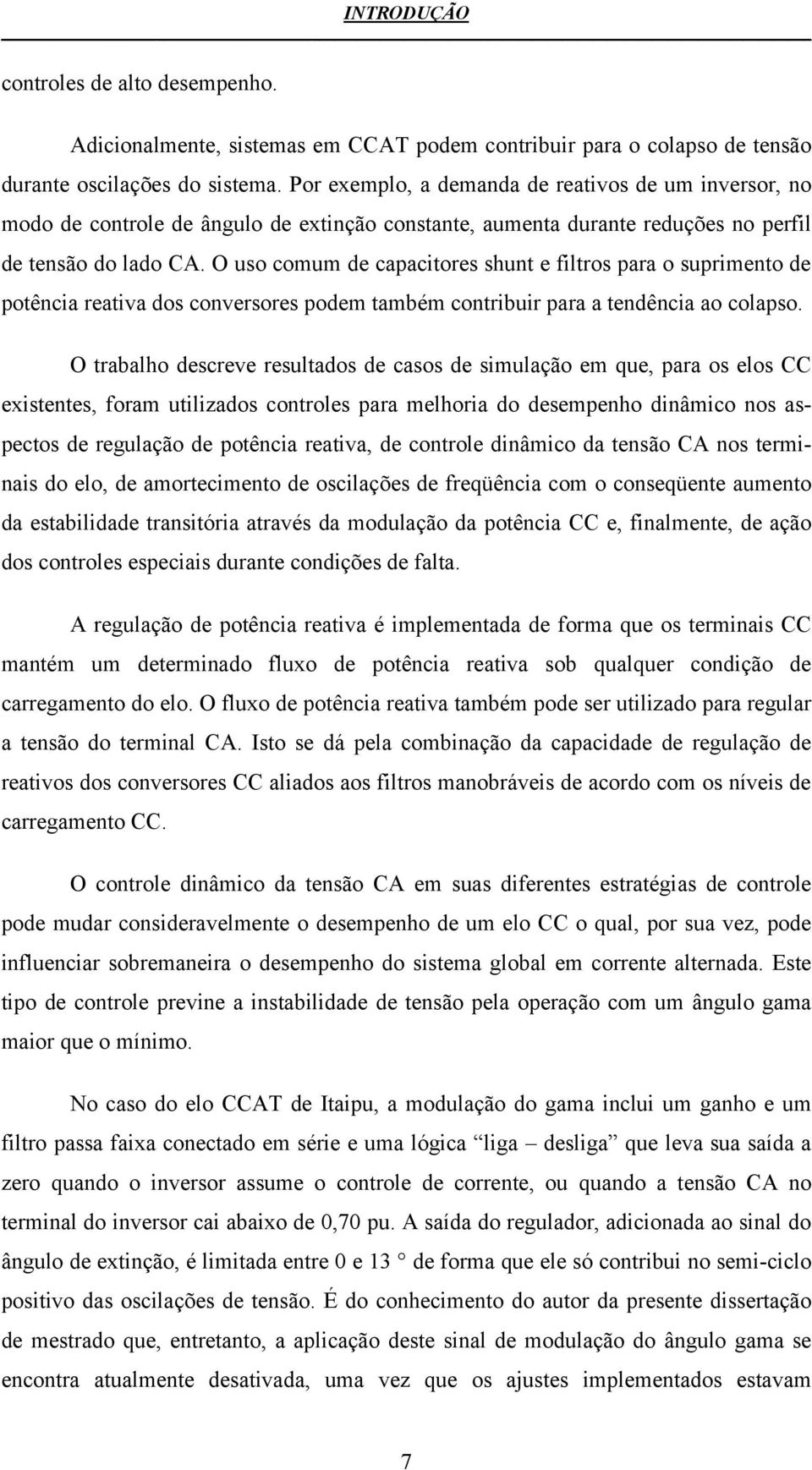 O uso comum de capacitores shunt e filtros para o suprimento de potência reativa dos conversores podem também contribuir para a tendência ao colapso.