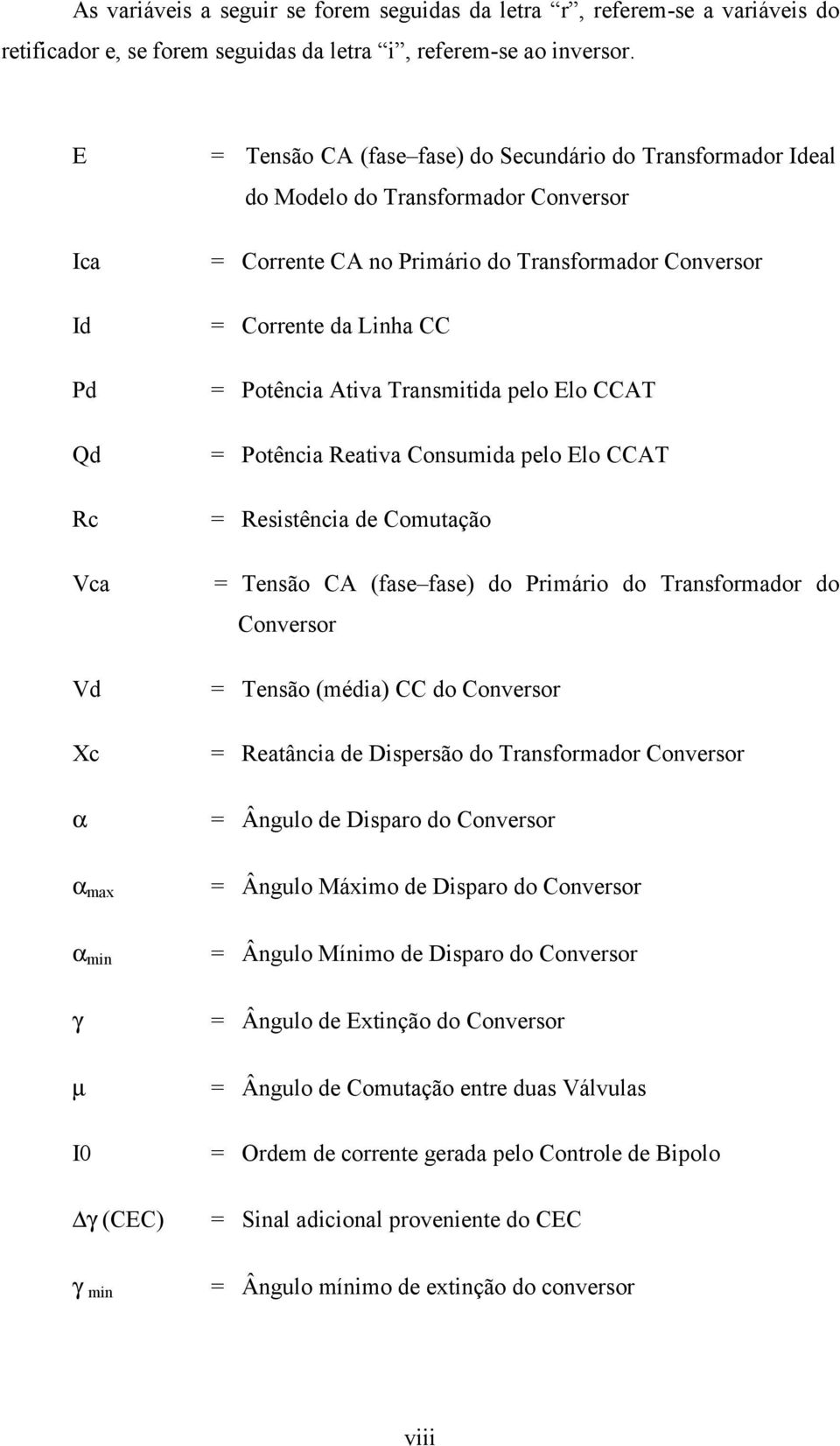 Linha CC = Potência Ativa Transmitida pelo Elo CCAT = Potência Reativa Consumida pelo Elo CCAT = Resistência de Comutação = Tensão CA fase fase) do Primário do Transformador do doconversor = Tensão