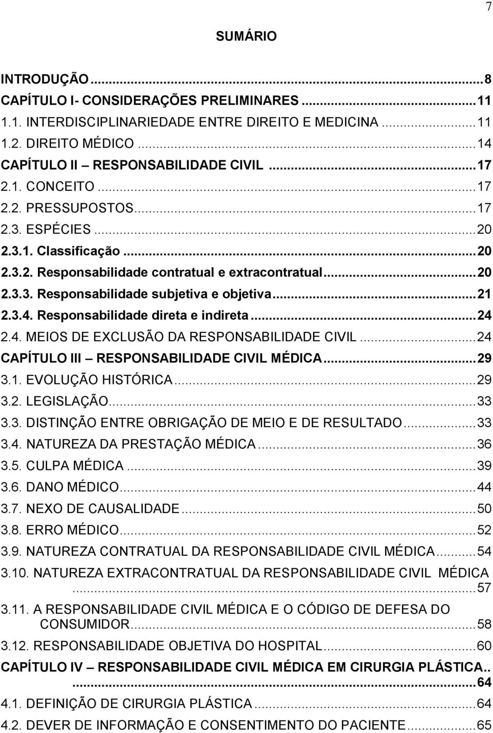 3.4. Responsabilidade direta e indireta... 24 2.4. MEIOS DE EXCLUSÃO DA RESPONSABILIDADE CIVIL... 24 CAPÍTULO III RESPONSABILIDADE CIVIL MÉDICA... 29 3.1. EVOLUÇÃO HISTÓRICA... 29 3.2. LEGISLAÇÃO.