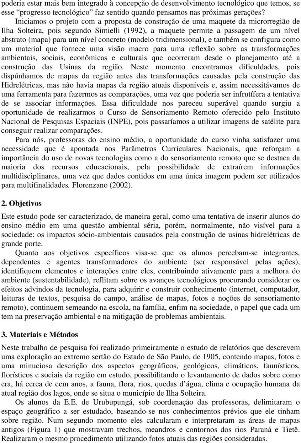 concreto (modelo tridimensional), e também se configura como um material que fornece uma visão macro para uma reflexão sobre as transformações ambientais, sociais, econômicas e culturais que