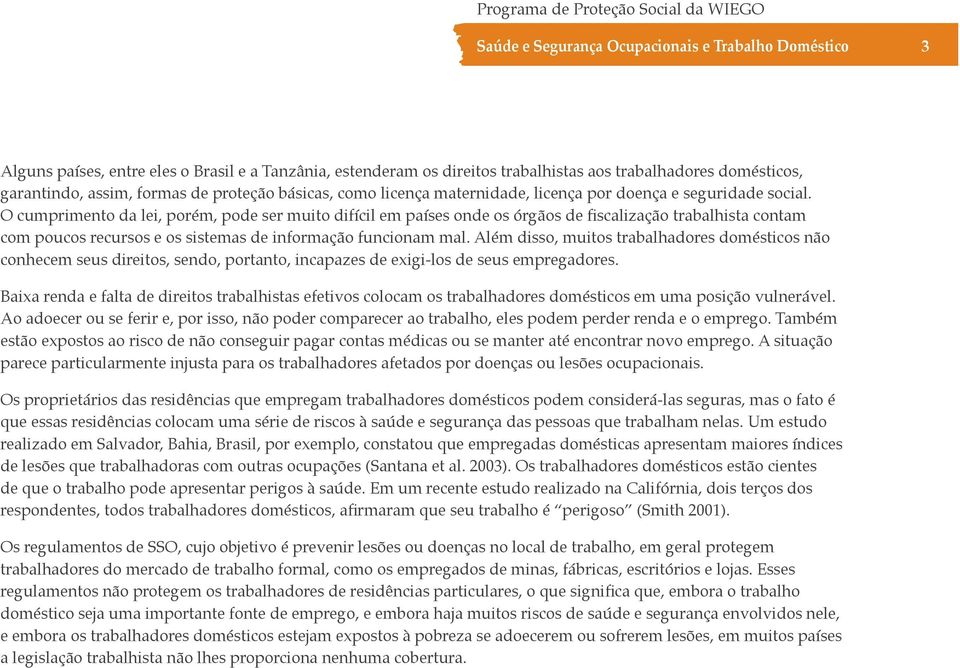 O cumprimento da lei, porém, pode ser muito difícil em países onde os órgãos de fiscalização trabalhista contam com poucos recursos e os sistemas de informação funcionam mal.