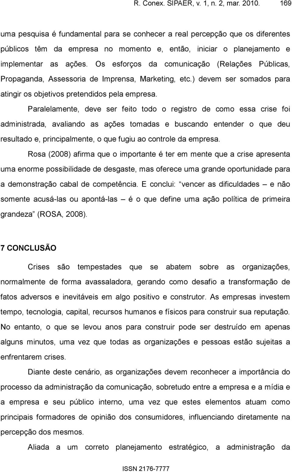 Os esforços da comunicação (Relações Públicas, Propaganda, Assessoria de Imprensa, Marketing, etc.) devem ser somados para atingir os objetivos pretendidos pela empresa.