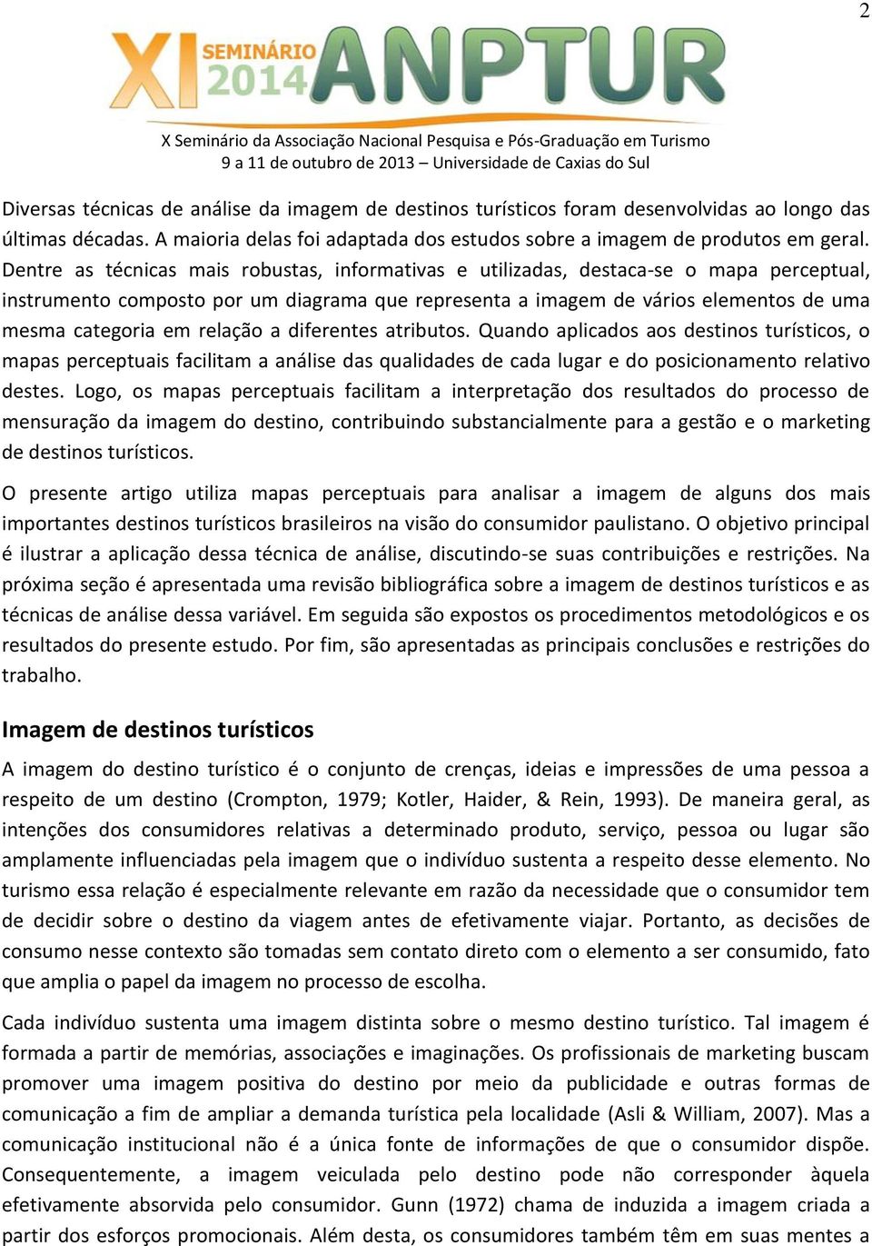 relação a diferentes atributos. Quando aplicados aos destinos turísticos, o mapas perceptuais facilitam a análise das qualidades de cada lugar e do posicionamento relativo destes.