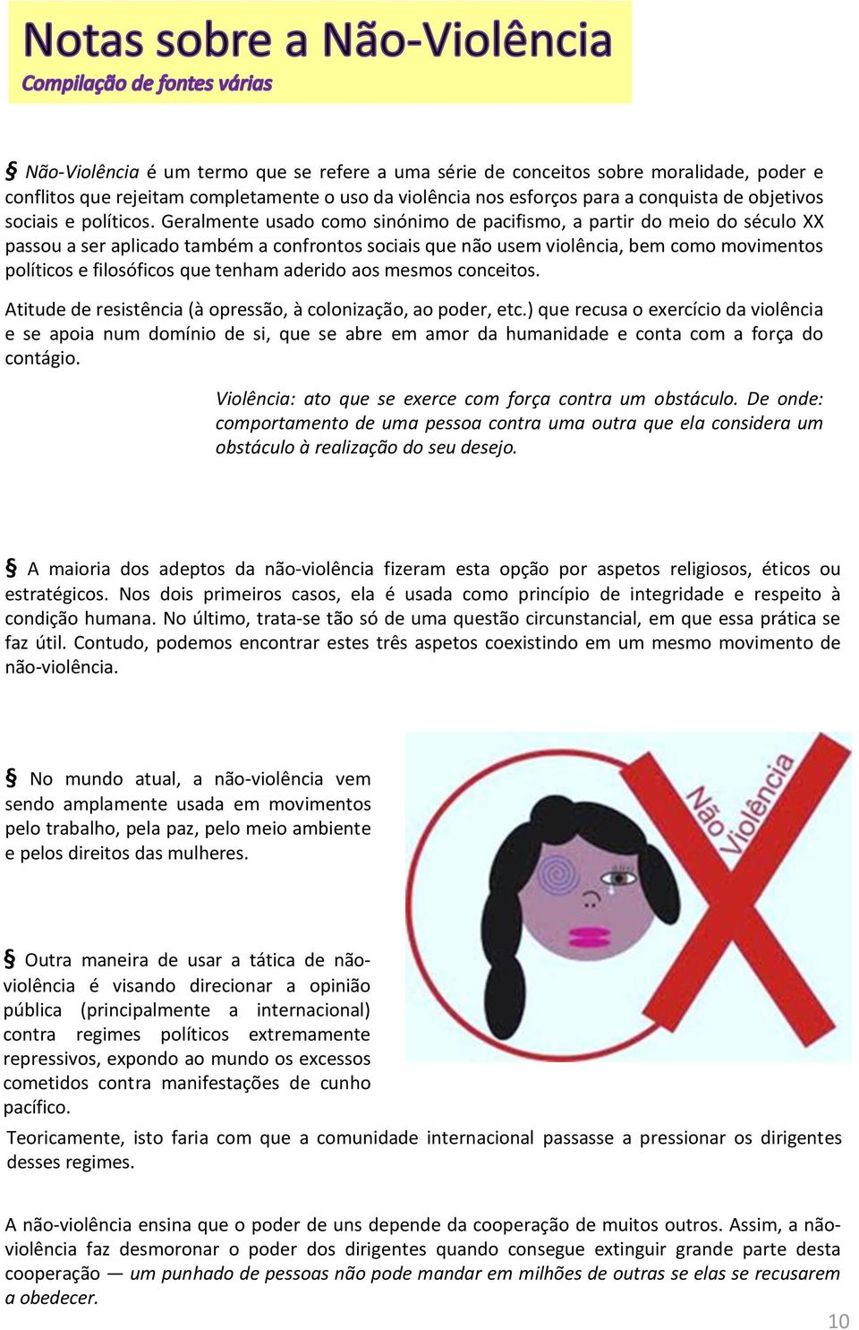 Geralmente usado como sinónimo de pacifismo, a partir do meio do século XX passou a ser aplicado também a confrontos sociais que não usem violência, bem como movimentos políticos e filosóficos que