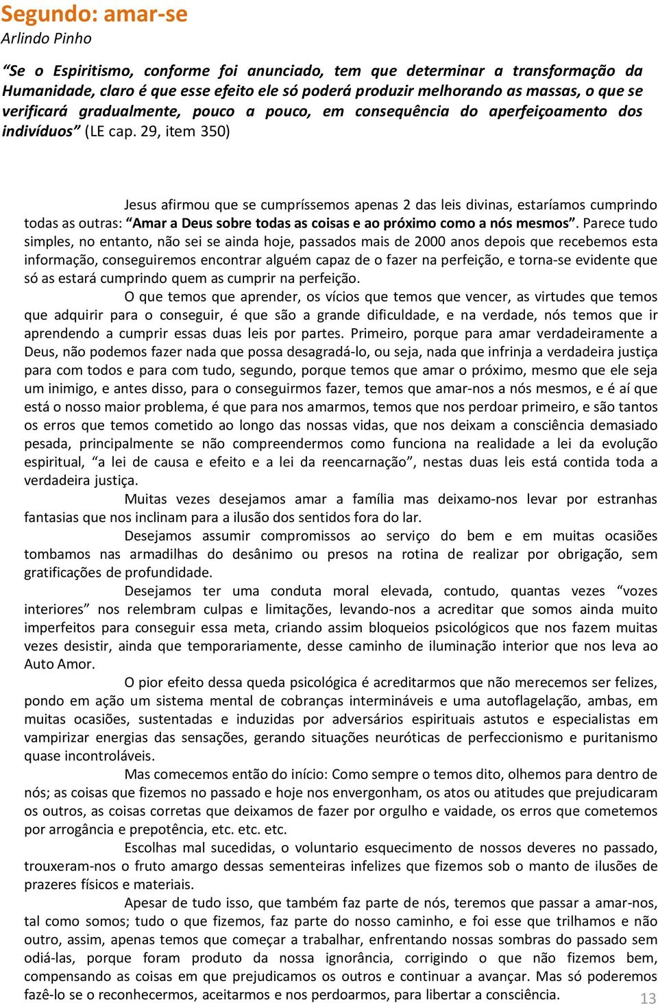 29, item 350) Jesus afirmou que se cumpríssemos apenas 2 das leis divinas, estaríamos cumprindo todas as outras: Amar a Deus sobre todas as coisas e ao próximo como a nós mesmos.