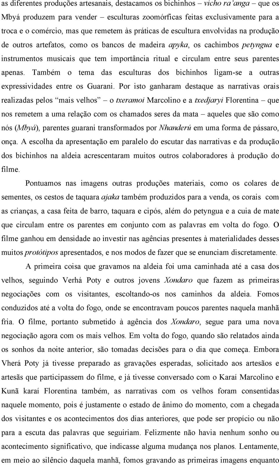 parentes apenas. Também o tema das esculturas dos bichinhos ligam-se a outras expressividades entre os Guarani.