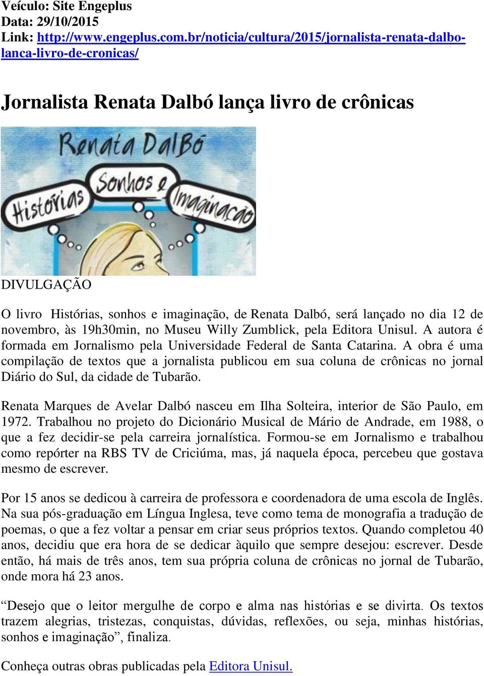 lançado no dia 12 de novembro, às 19h30min, no Museu Willy Zumblick, pela Editora Unisul. A autora é formada em Jornalismo pela Universidade Federal de Santa Catarina.