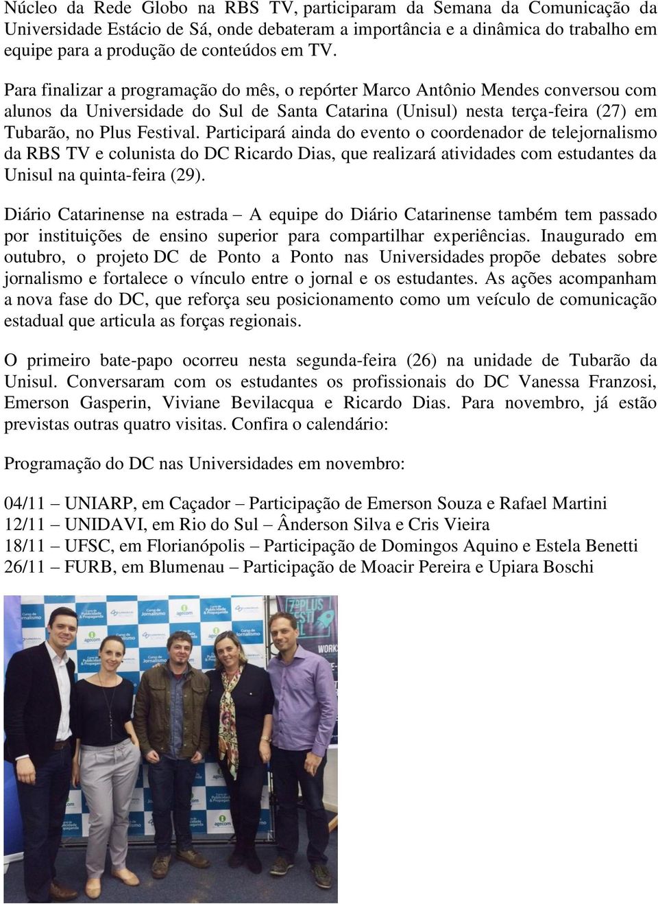 Participará ainda do evento o coordenador de telejornalismo da RBS TV e colunista do DC Ricardo Dias, que realizará atividades com estudantes da Unisul na quinta-feira (29).