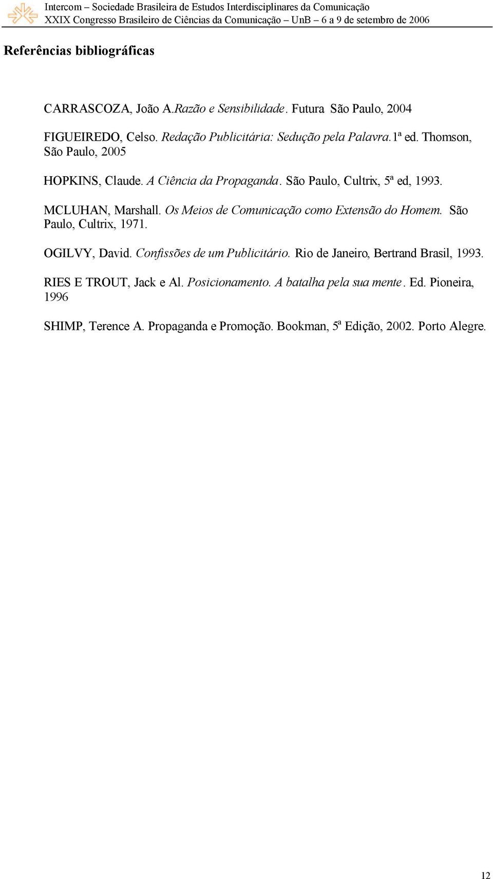 MCLUHAN, Marshall. Os Meios de Comunicação como Extensão do Homem. São Paulo, Cultrix, 1971. OGILVY, David. Confissões de um Publicitário.