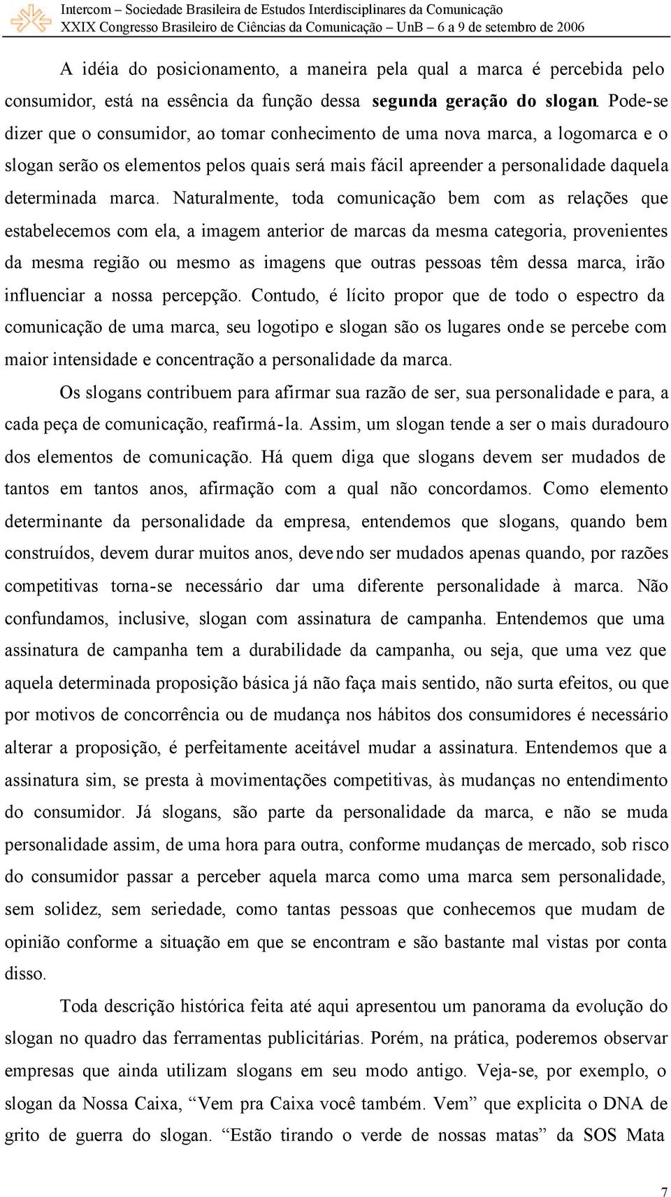 Naturalmente, toda comunicação bem com as relações que estabelecemos com ela, a imagem anterior de marcas da mesma categoria, provenientes da mesma região ou mesmo as imagens que outras pessoas têm