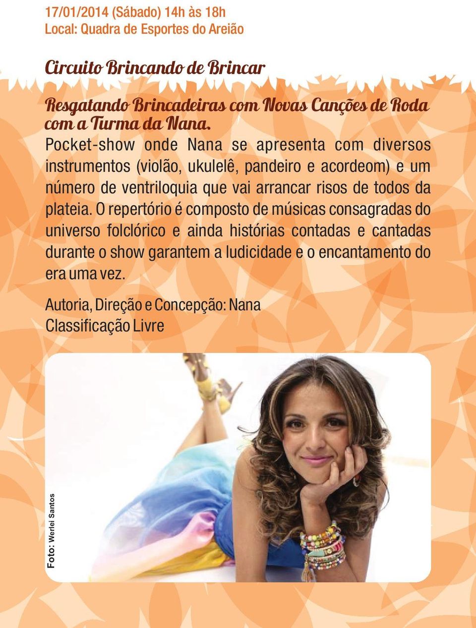 Pocket-show onde Nana se apresenta com diversos instrumentos (violão, ukulelê, pandeiro e acordeom) e um número de ventriloquia que vai arrancar risos