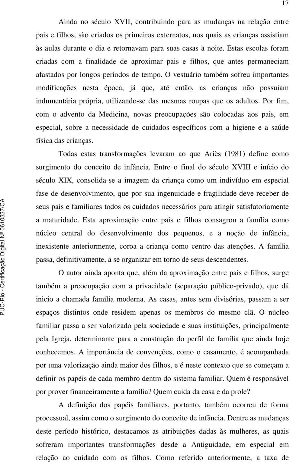 O vestuário também sofreu importantes modificações nesta época, já que, até então, as crianças não possuíam indumentária própria, utilizando-se das mesmas roupas que os adultos.