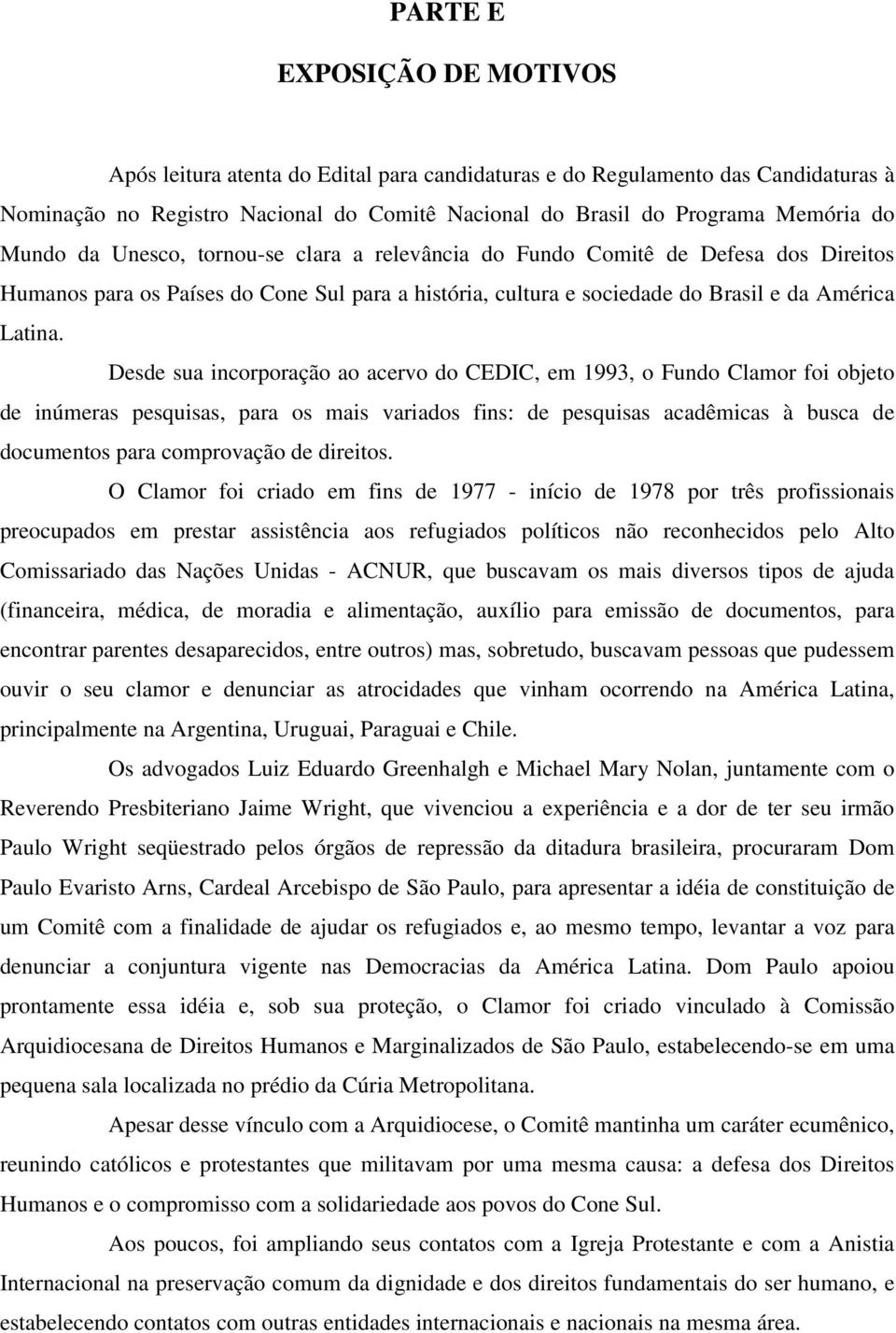 Desde sua incorporação ao acervo do CEDIC, em 1993, o Fundo Clamor foi objeto de inúmeras pesquisas, para os mais variados fins: de pesquisas acadêmicas à busca de documentos para comprovação de