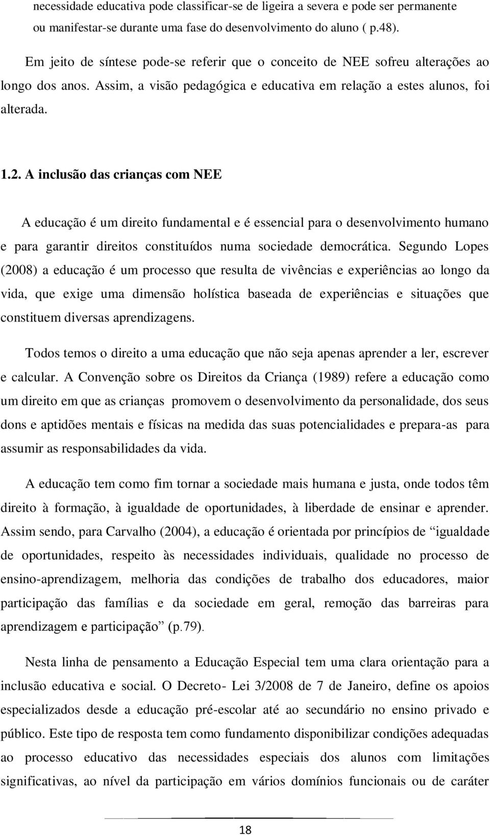 A inclusão das crianças com NEE A educação é um direito fundamental e é essencial para o desenvolvimento humano e para garantir direitos constituídos numa sociedade democrática.