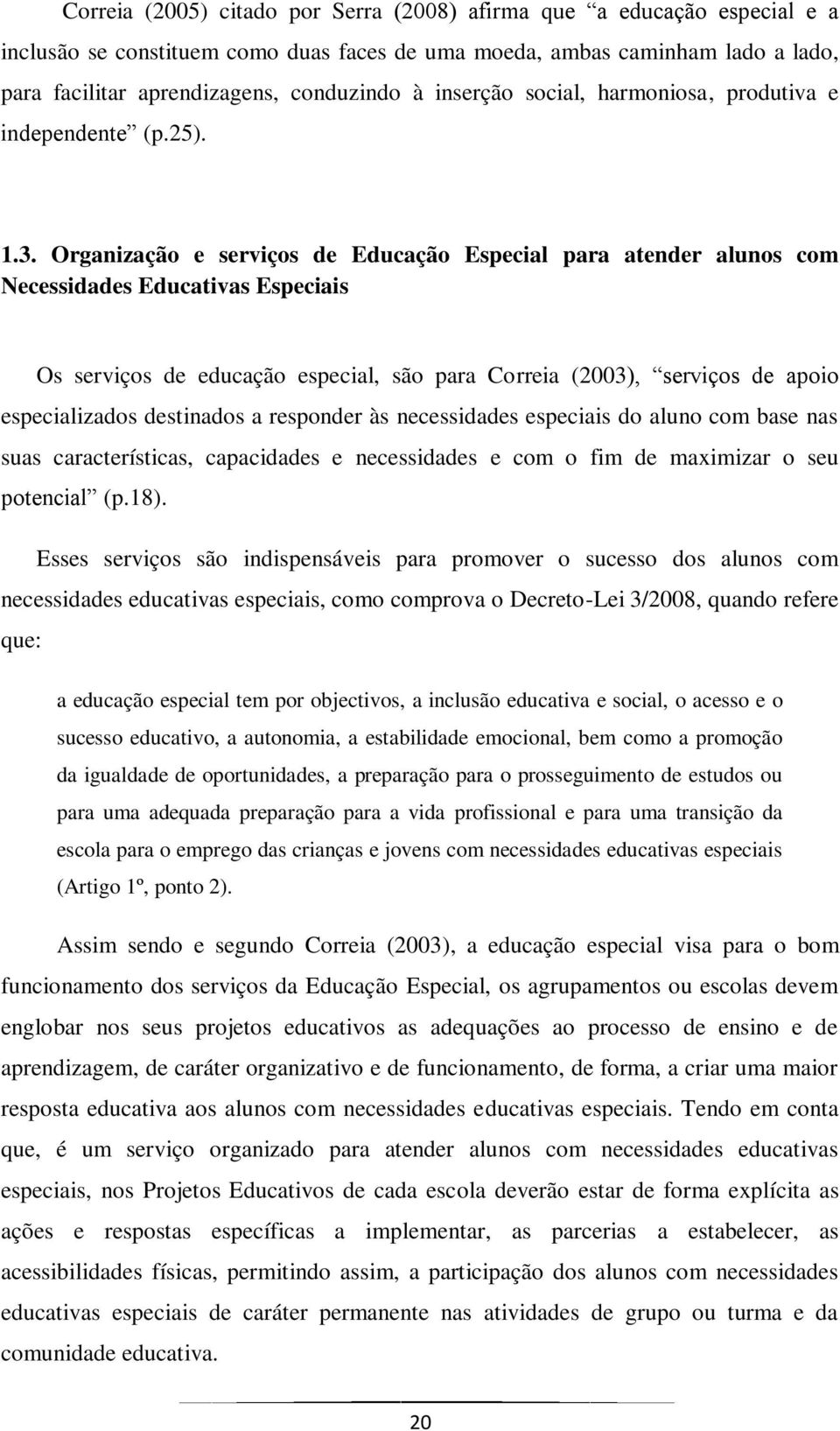 Organização e serviços de Educação Especial para atender alunos com Necessidades Educativas Especiais Os serviços de educação especial, são para Correia (2003), serviços de apoio especializados