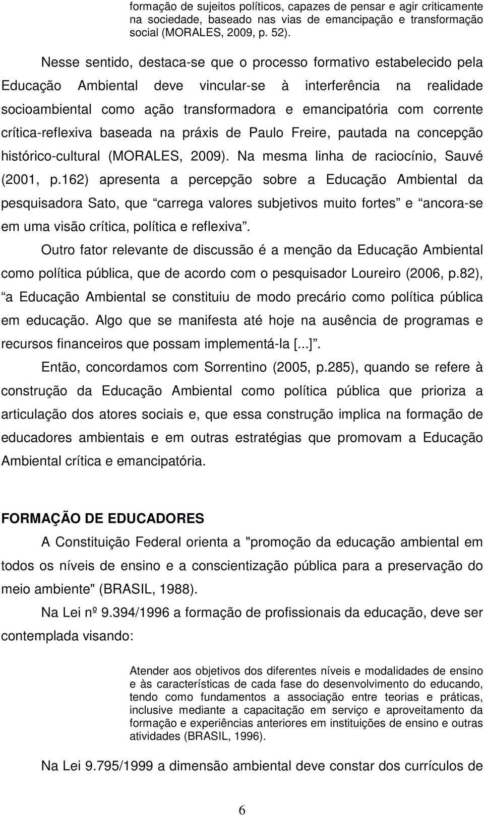 corrente crítica-reflexiva baseada na práxis de Paulo Freire, pautada na concepção histórico-cultural (MORALES, 2009). Na mesma linha de raciocínio, Sauvé (2001, p.